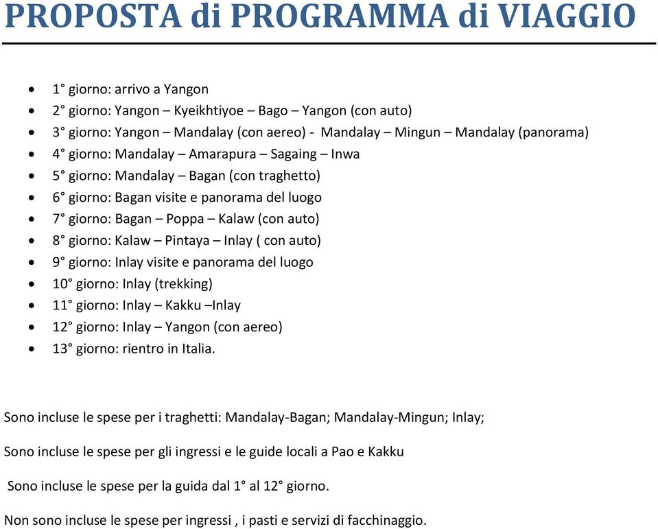 giorno: Inlay visite e panorama del luogo 10 giorno: Inlay (trekking) 11 giorno: Inlay Kakku Inlay 12 giorno: Inlay Yangon (con aereo) 13 giorno: rientro in Italia.