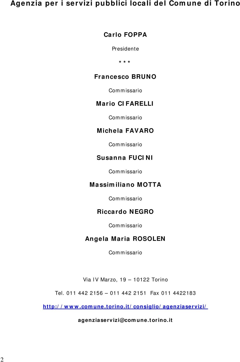 Commissario Riccardo NEGRO Commissario Angela Maria ROSOLEN Commissario Via IV Marzo, 19 10122 Torino Tel.