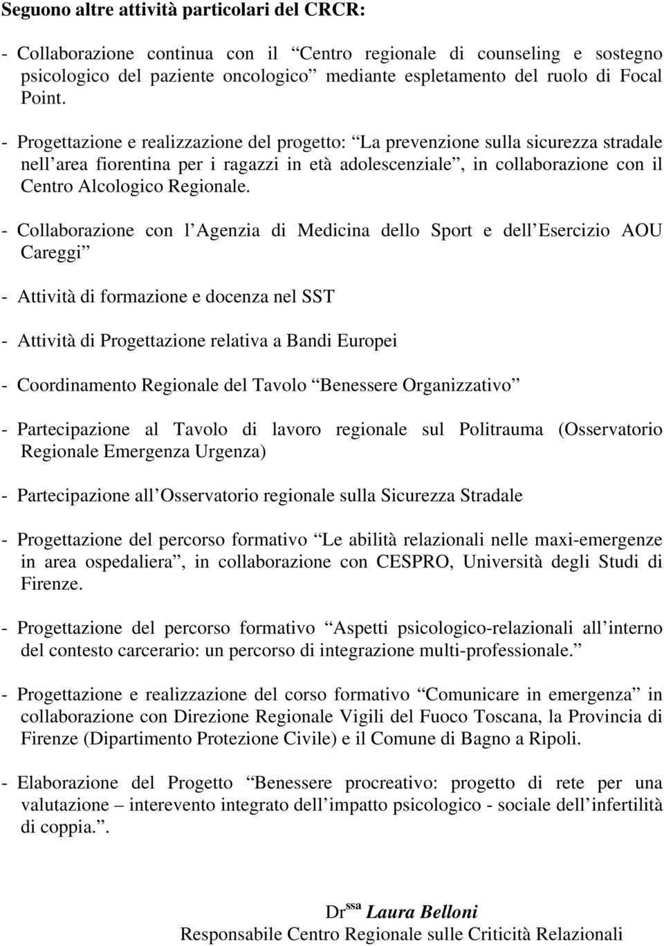 - Progettazione e realizzazione del progetto: La prevenzione sulla sicurezza stradale nell area fiorentina per i ragazzi in età adolescenziale, in collaborazione con il Centro Alcologico Regionale.