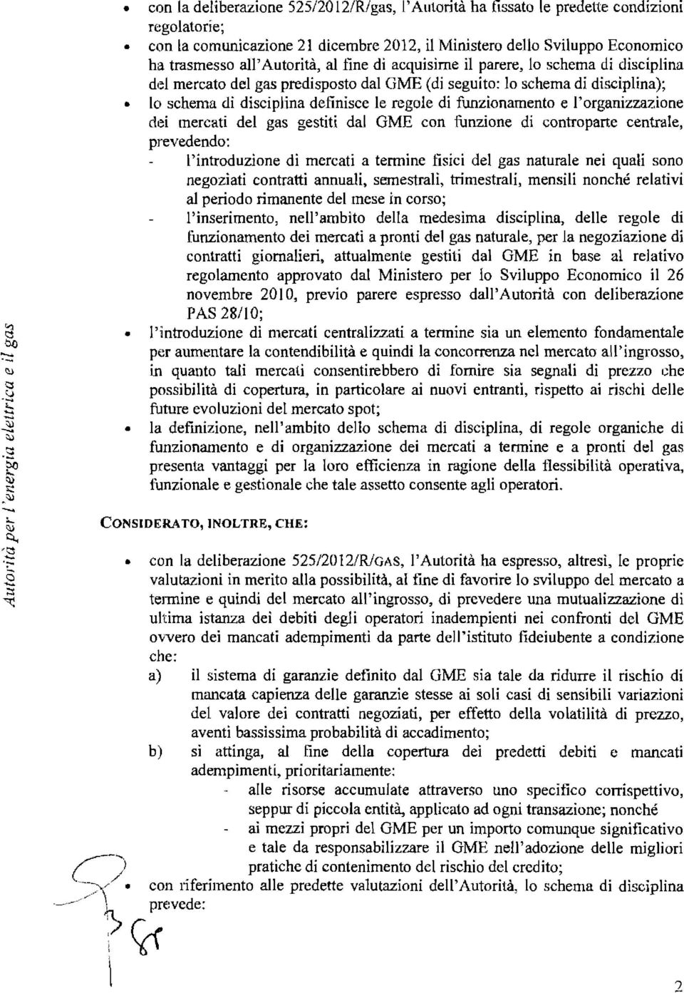 l'organizzazione dei mercati del gas gestiti dal GME con funzione di controparte centrale, prevedendo: l'introduzione di mercati a termine lisici del gas naturale nei quali sono negoziati contratti