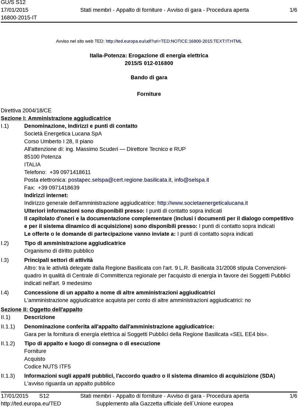 1) Denominazione, indirizzi e punti di contatto Società Energetica Lucana SpA Corso Umberto I 28, II piano All'attenzione di: ing.