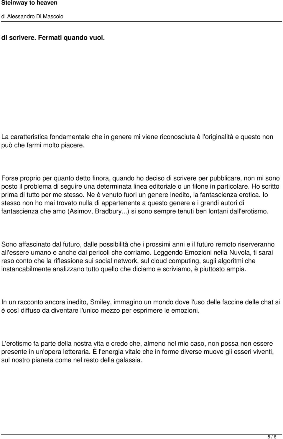 Ho scritto prima di tutto per me stesso. Ne è venuto fuori un genere inedito, la fantascienza erotica.