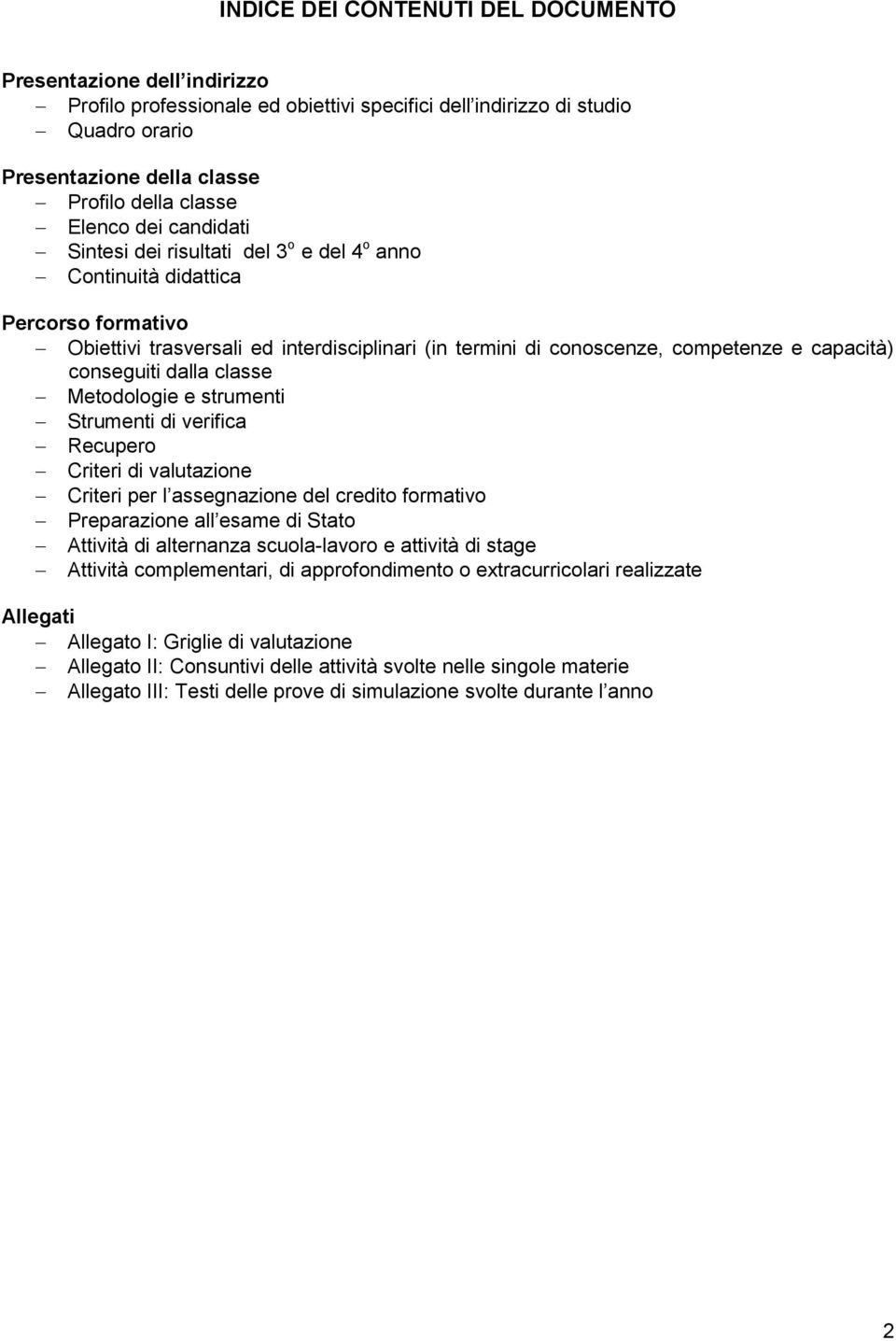 conseguiti dalla classe Metodologie e strumenti Strumenti di verifica Recupero Criteri di valutazione Criteri per l assegnazione del credito formativo Preparazione all esame di Stato Attività di