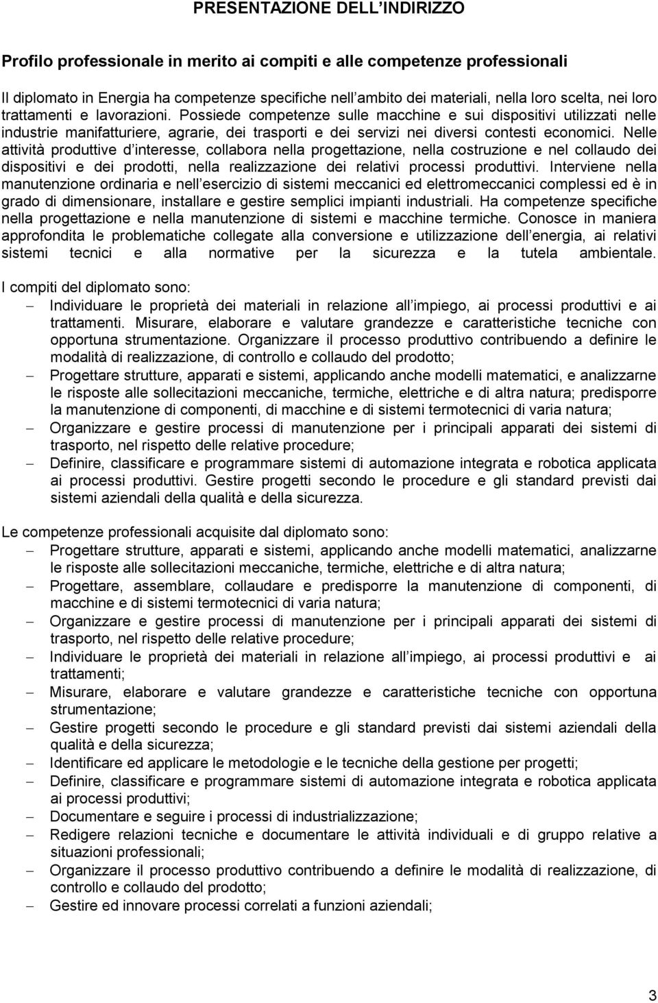 Nelle attività produttive d interesse, collabora nella progettazione, nella costruzione e nel collaudo dei dispositivi e dei prodotti, nella realizzazione dei relativi processi produttivi.