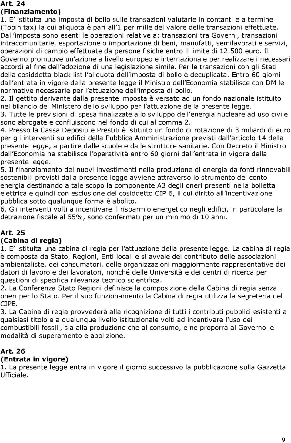 Dall imposta sono esenti le operazioni relative a: transazioni tra Governi, transazioni intracomunitarie, esportazione o importazione di beni, manufatti, semilavorati e servizi, operazioni di cambio