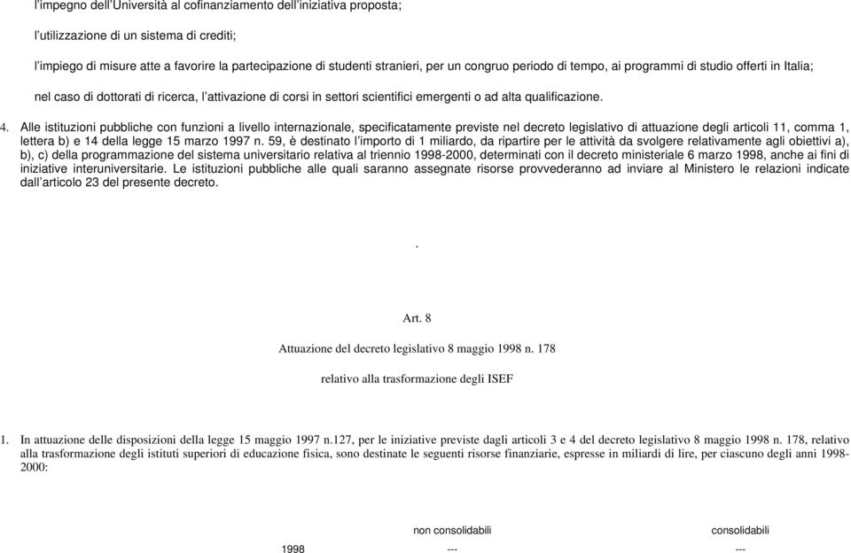 Alle istituzioni pubbliche con funzioni a livello internazionale, specificatamente previste nel decreto legislativo di attuazione degli articoli 11, comma 1, lettera b) e 14 della legge 15 marzo 1997