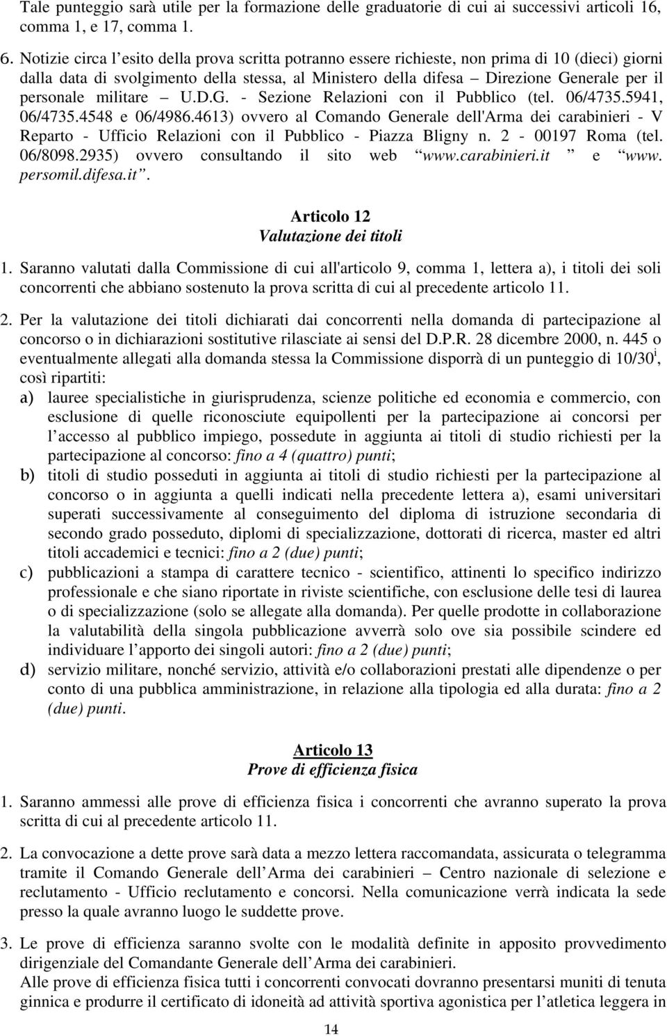 personale militare U.D.G. - Sezione Relazioni con il Pubblico (tel. 06/4735.5941, 06/4735.4548 e 06/4986.