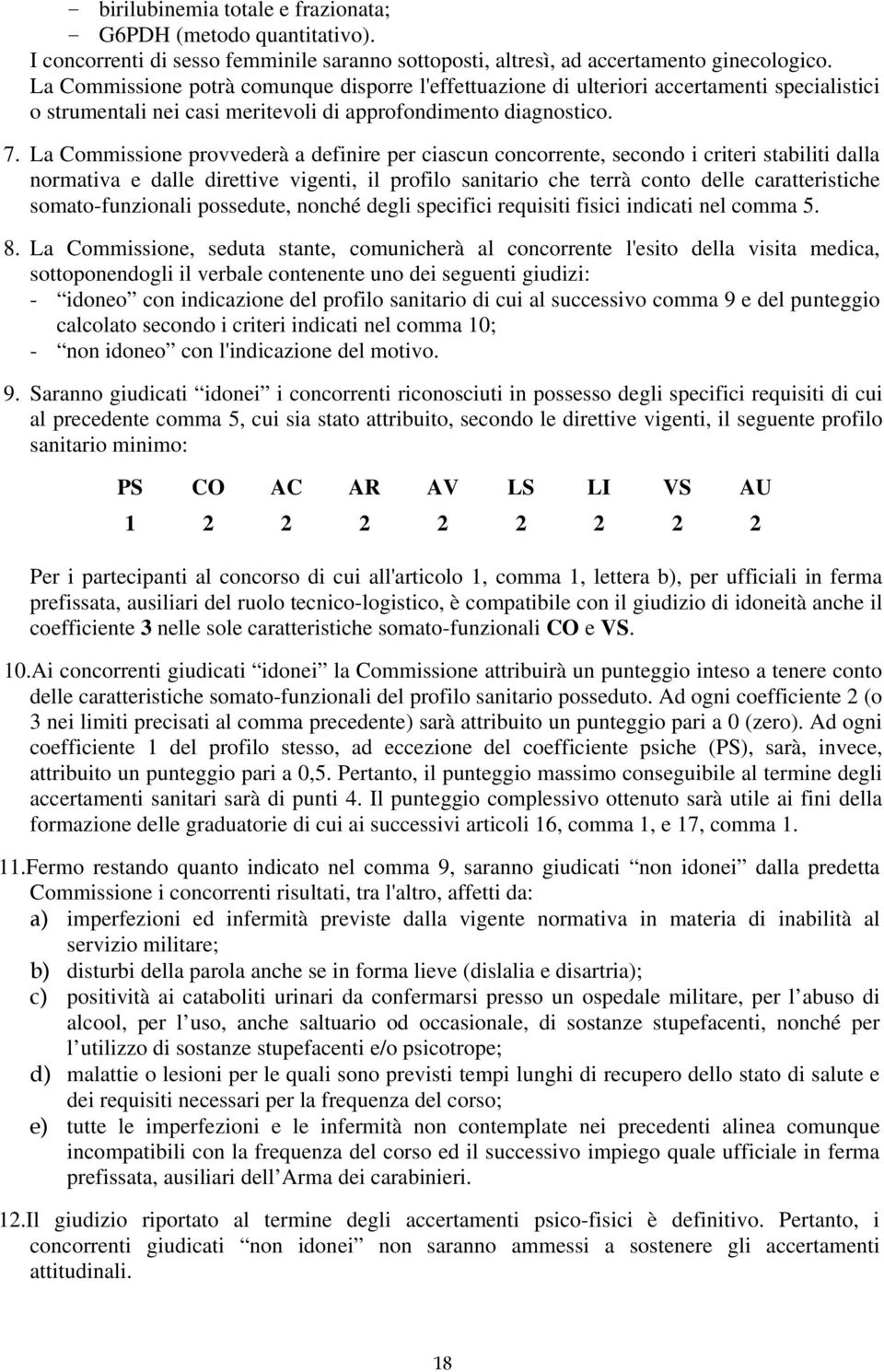 La Commissione provvederà a definire per ciascun concorrente, secondo i criteri stabiliti dalla normativa e dalle direttive vigenti, il profilo sanitario che terrà conto delle caratteristiche