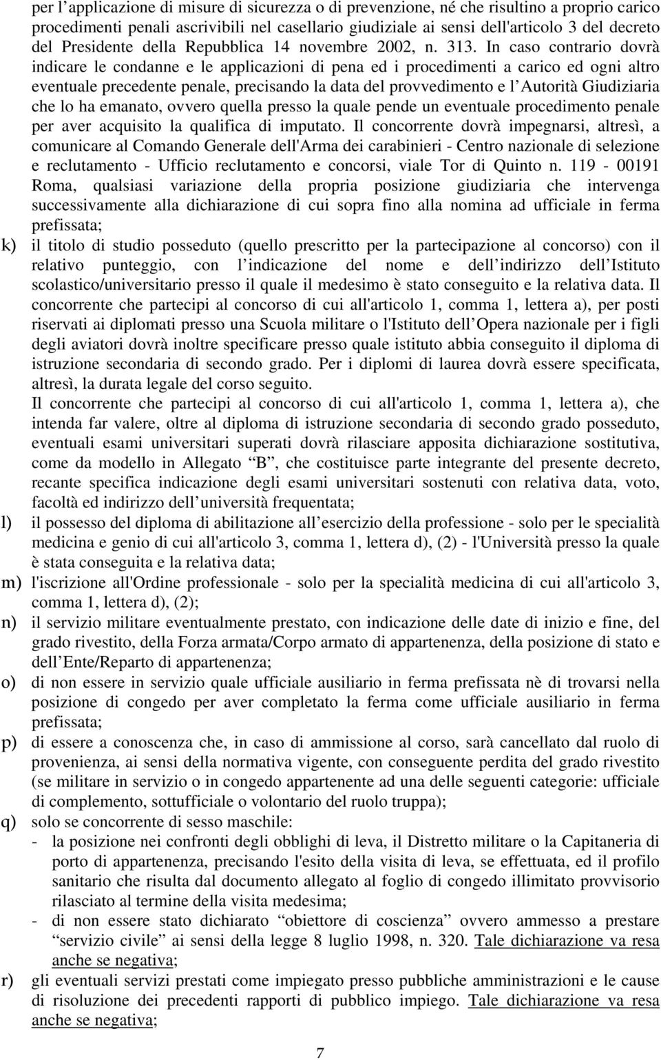 In caso contrario dovrà indicare le condanne e le applicazioni di pena ed i procedimenti a carico ed ogni altro eventuale precedente penale, precisando la data del provvedimento e l Autorità