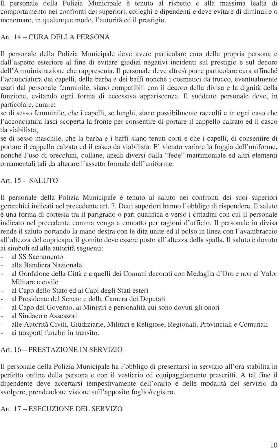 14 CURA DELLA PERSONA Il personale della Polizia Municipale deve avere particolare cura della propria persona e dall aspetto esteriore al fine di evitare giudizi negativi incidenti sul prestigio e