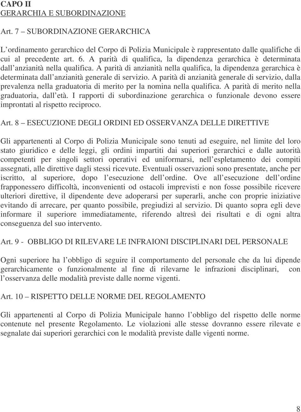 A parità di anzianità nella qualifica, la dipendenza gerarchica è determinata dall anzianità generale di servizio.