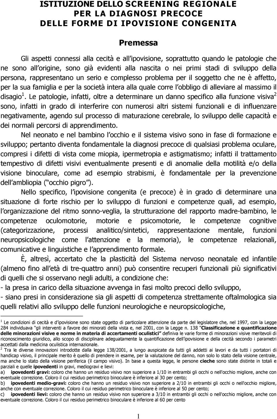 la società intera alla quale corre l obbligo di alleviare al massimo il disagio 1.