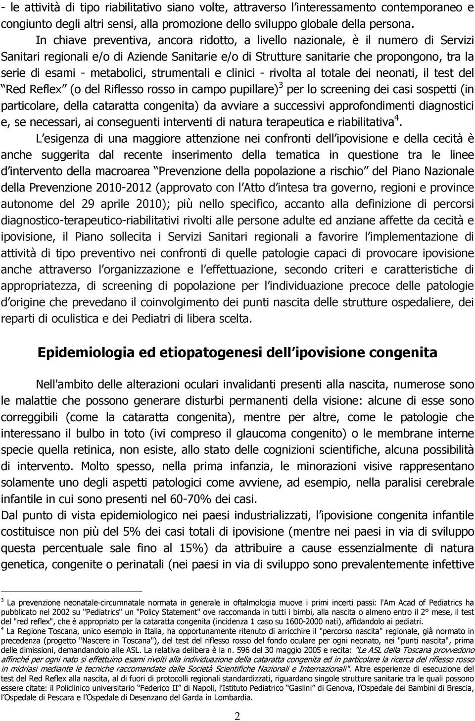 metabolici, strumentali e clinici - rivolta al totale dei neonati, il test del Red Reflex (o del Riflesso rosso in campo pupillare) 3 per lo screening dei casi sospetti (in particolare, della