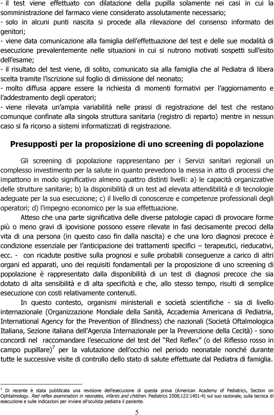 in cui si nutrono motivati sospetti sull esito dell esame; - il risultato del test viene, di solito, comunicato sia alla famiglia che al Pediatra di libera scelta tramite l iscrizione sul foglio di