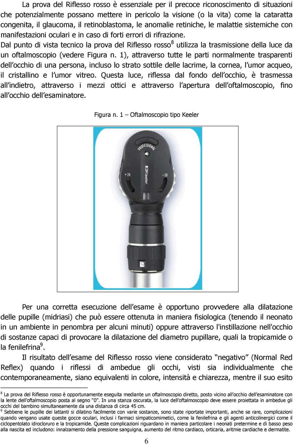 Dal punto di vista tecnico la prova del Riflesso rosso 8 utilizza la trasmissione della luce da un oftalmoscopio (vedere Figura n.