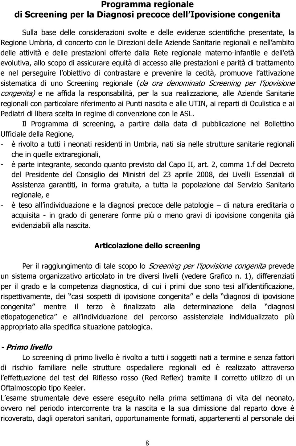 accesso alle prestazioni e parità di trattamento e nel perseguire l obiettivo di contrastare e prevenire la cecità, promuove l attivazione sistematica di uno Screening regionale (da ora denominato