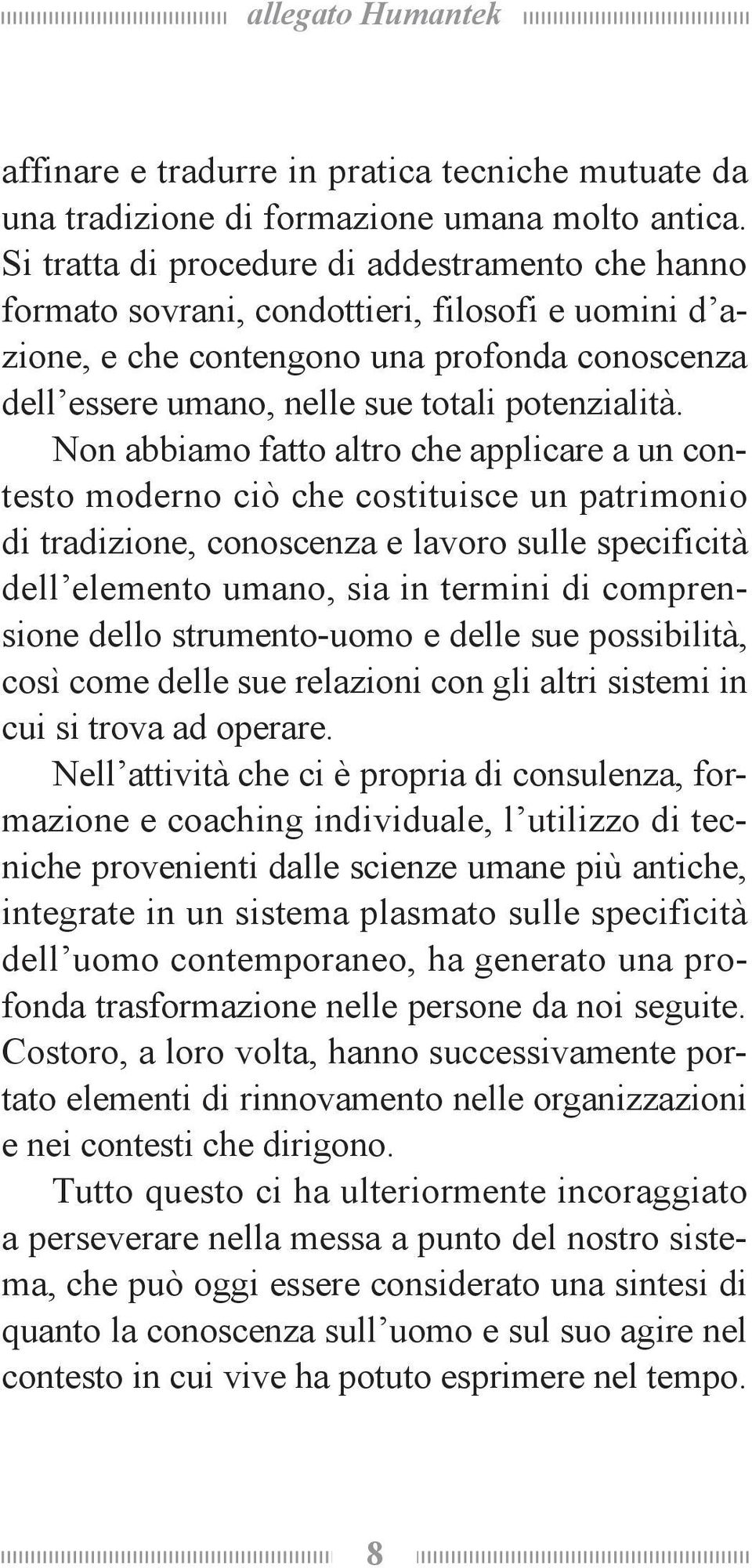 Non abbiamo fatto altro che applicare a un contesto moderno ciò che costituisce un patrimonio di tradizione, conoscenza e lavoro sulle specificità dell elemento umano, sia in termini di comprensione