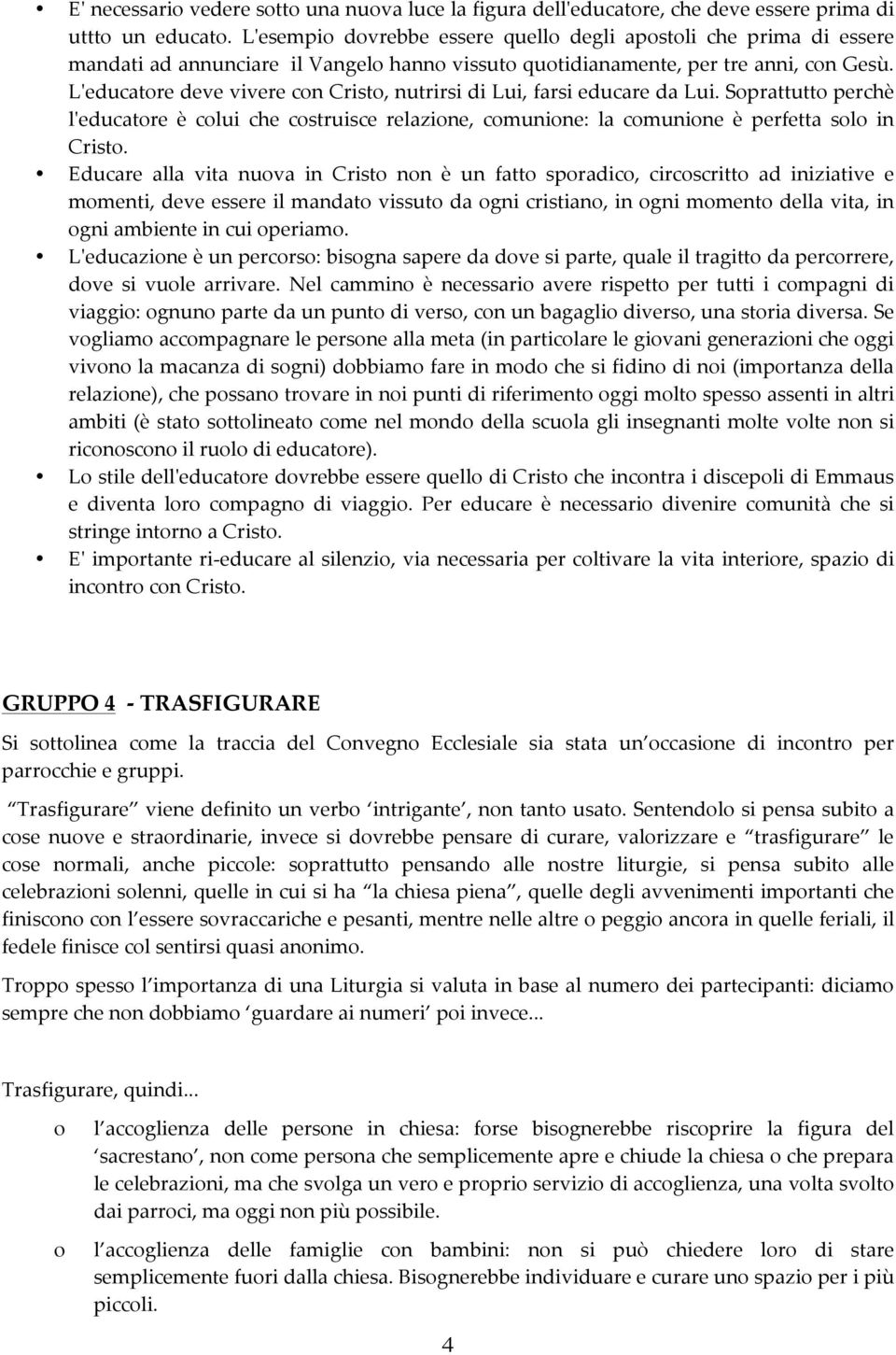 L'ʹeducatre deve vivere cn Crist, nutrirsi di Lui, farsi educare da Lui. Sprattutt perchè l'ʹeducatre è clui che cstruisce relazine, cmunine: la cmunine è perfetta sl in Crist.