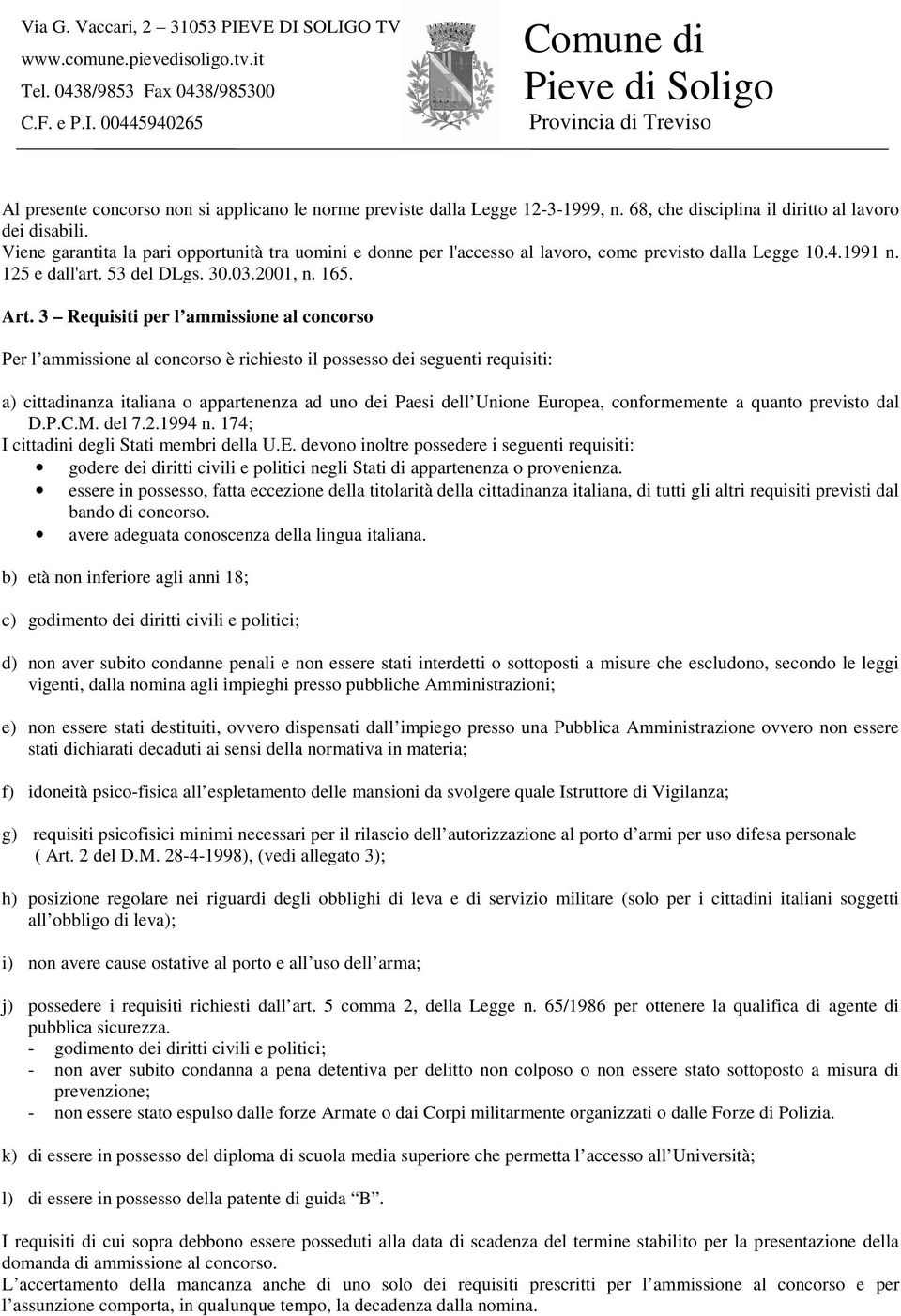 3 Requisiti per l ammissione al concorso Per l ammissione al concorso è richiesto il possesso dei seguenti requisiti: a) cittadinanza italiana o appartenenza ad uno dei Paesi dell Unione Europea,