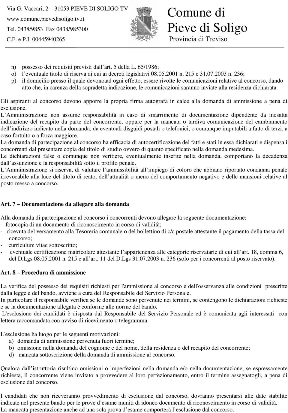 inviate alla residenza dichiarata. Gli aspiranti al concorso devono apporre la propria firma autografa in calce alla domanda di ammissione a pena di esclusione.