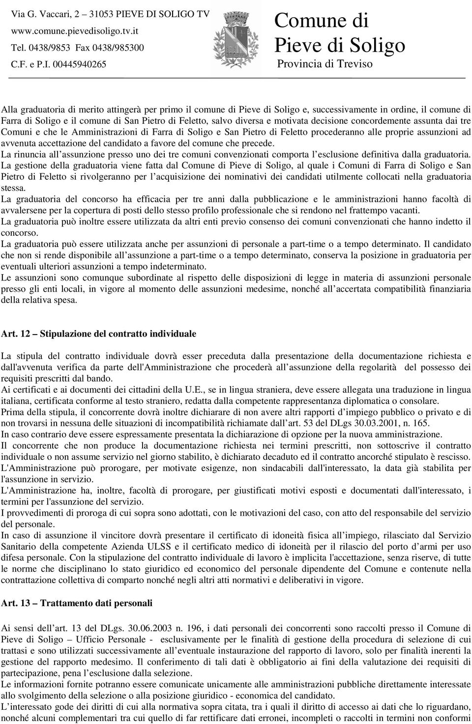 comune che precede. La rinuncia all assunzione presso uno dei tre comuni convenzionati comporta l esclusione definitiva dalla graduatoria.