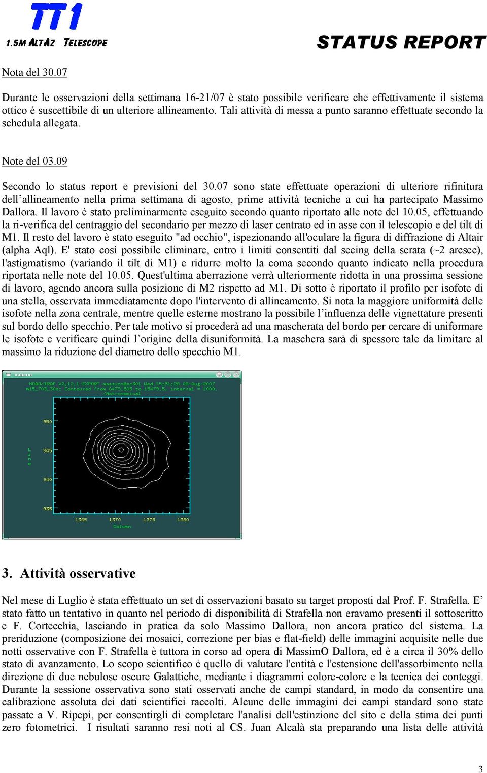 07 sono state effettuate operazioni di ulteriore rifinitura dell allineamento nella prima settimana di agosto, prime attività tecniche a cui ha partecipato Massimo Dallora.