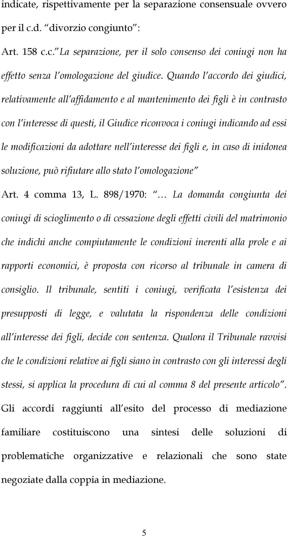 adottare nell interesse dei figli e, in caso di inidonea soluzione, può rifiutare allo stato l omologazione Art. 4 comma 13, L.