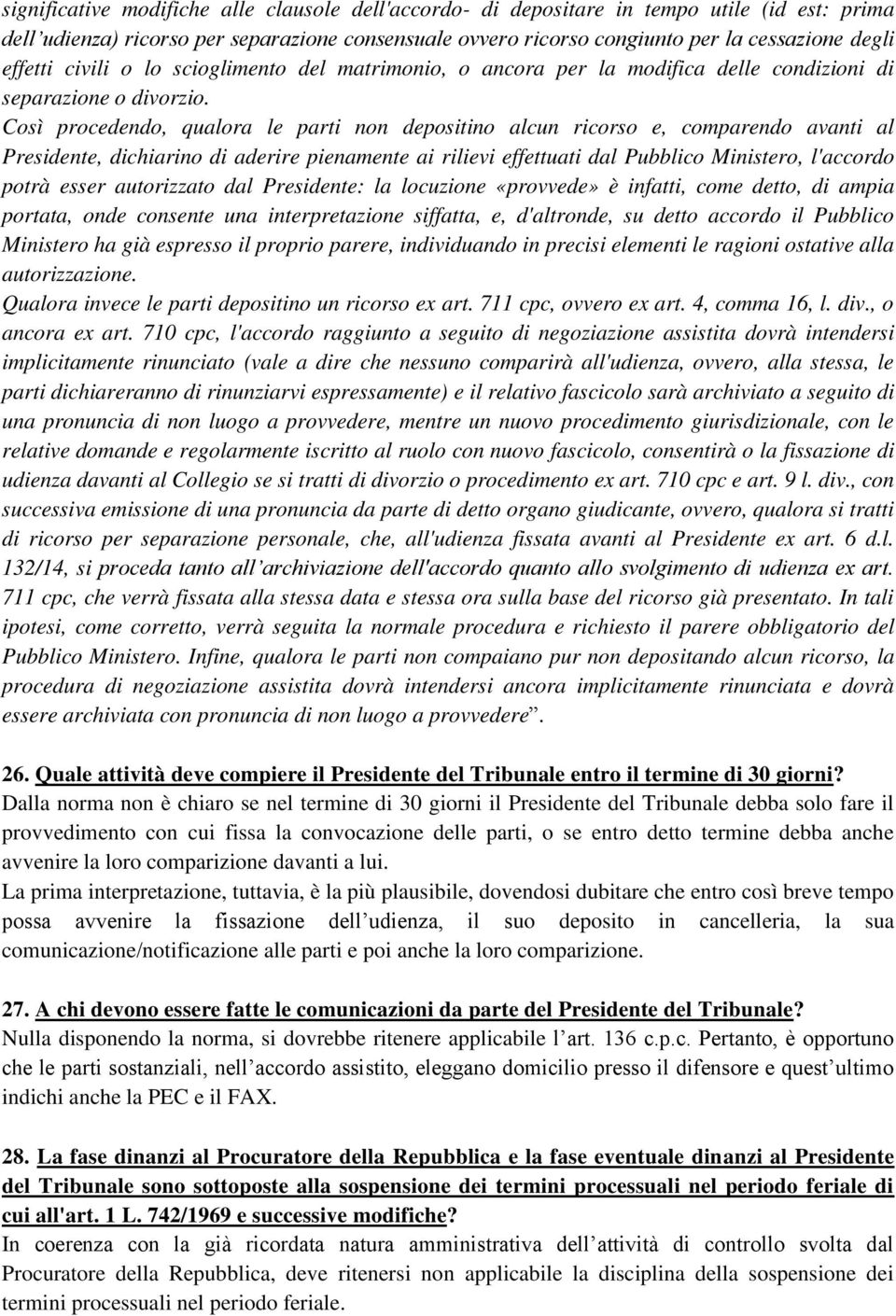 Così procedendo, qualora le parti non depositino alcun ricorso e, comparendo avanti al Presidente, dichiarino di aderire pienamente ai rilievi effettuati dal Pubblico Ministero, l'accordo potrà esser