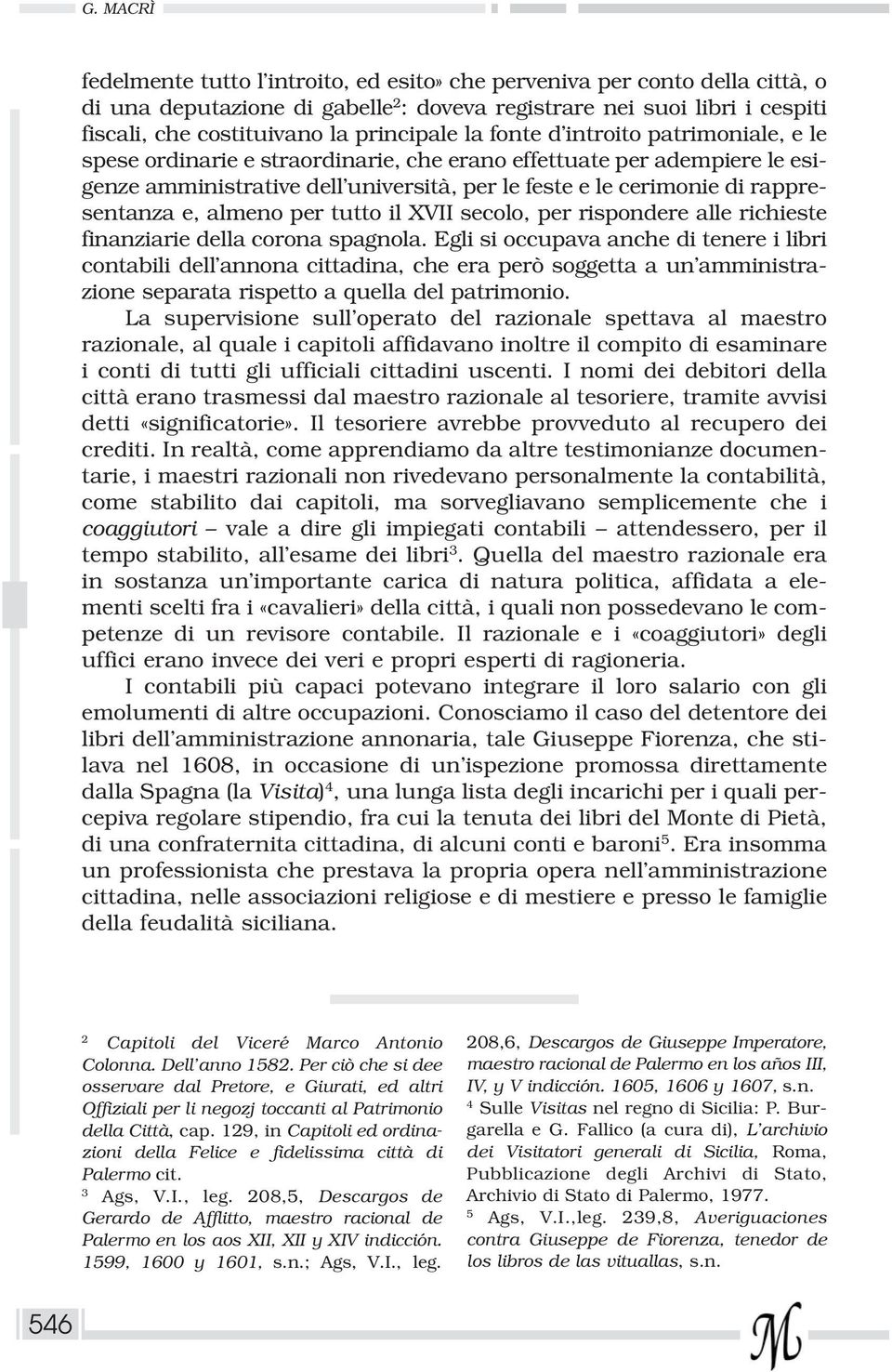 rappresentanza e, almeno per tutto il XVII secolo, per rispondere alle richieste finanziarie della corona spagnola.