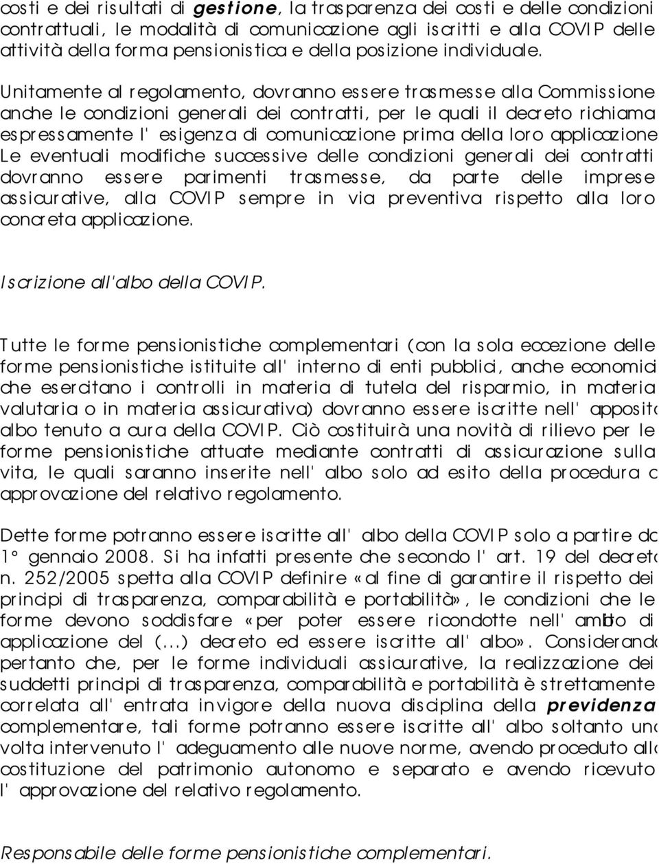 Il decreto valor izza il ruolo del responsabile del fondo dis ponendo che per tutte le for me pensionis tiche complementar i, senza eccez ione alcuna, si debba procedere alla nomina di un