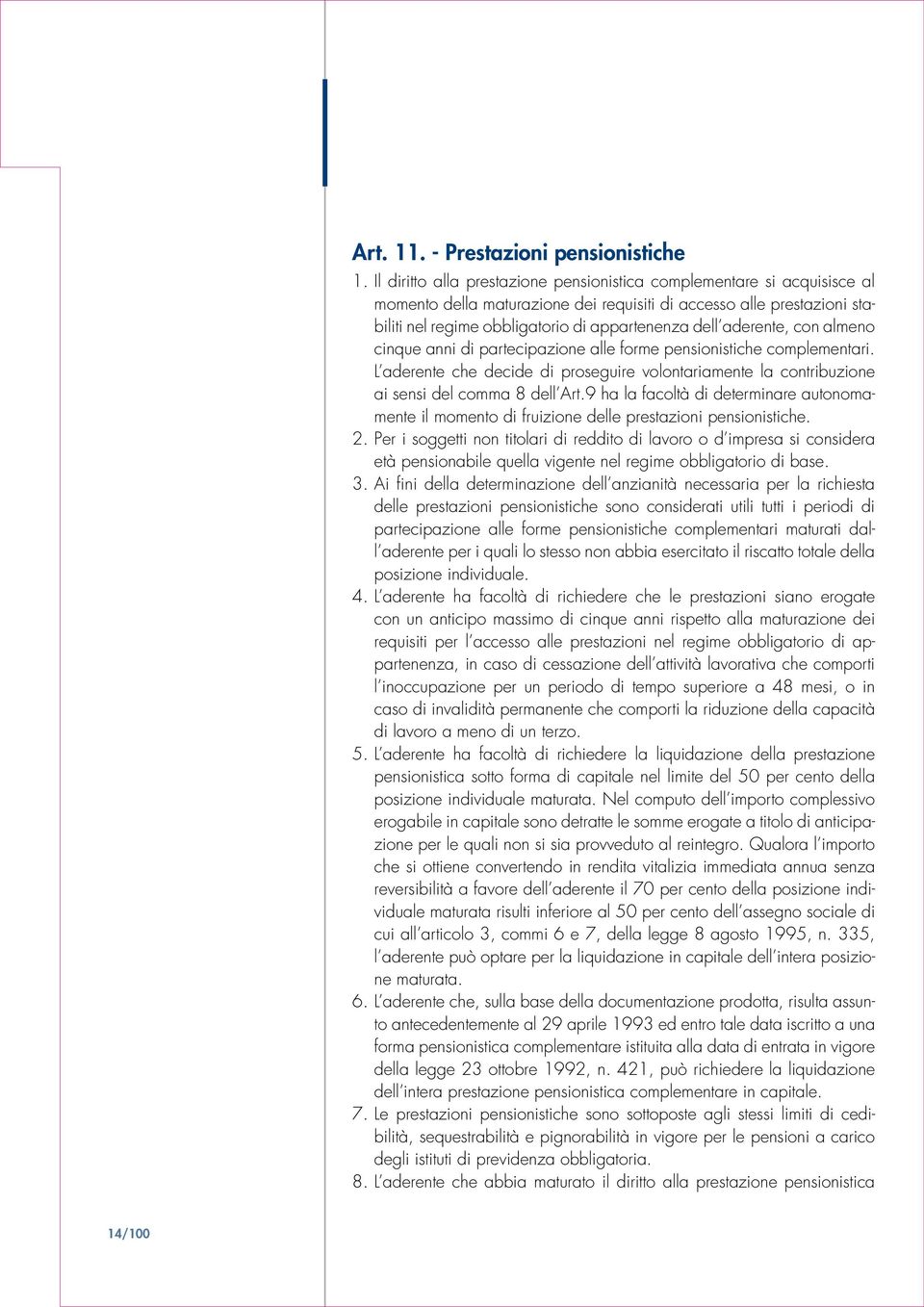 aderente, con almeno cinque anni di partecipazione alle forme pensionistiche complementari. L aderente che decide di proseguire volontariamente la contribuzione ai sensi del comma 8 dell Art.