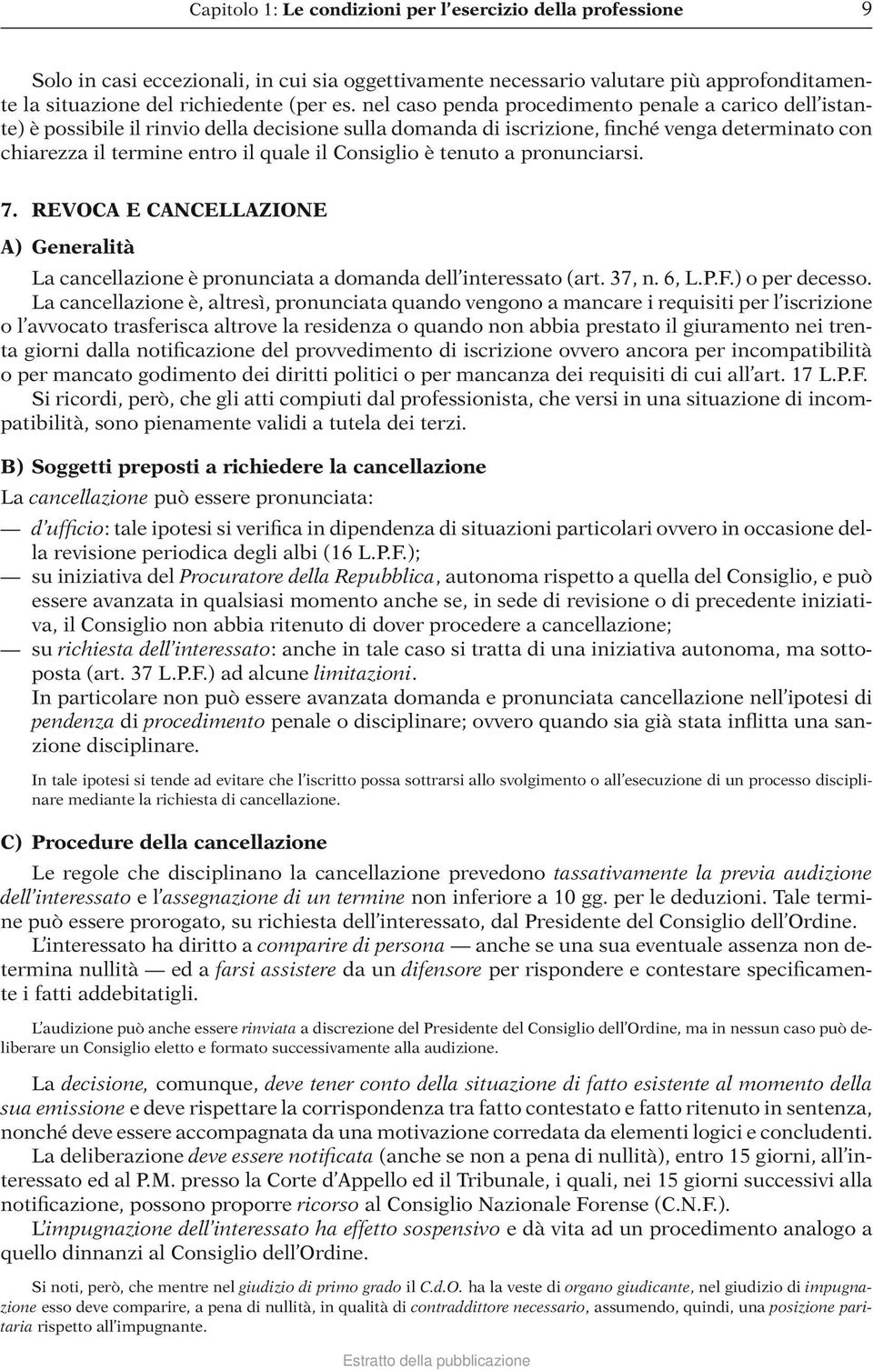 Consiglio è tenuto a pronunciarsi. 7. REVOCA E CANCELLAZIONE A) Generalità La cancellazione è pronunciata a domanda dell interessato (art. 37, n. 6, L.P.F.) o per decesso.