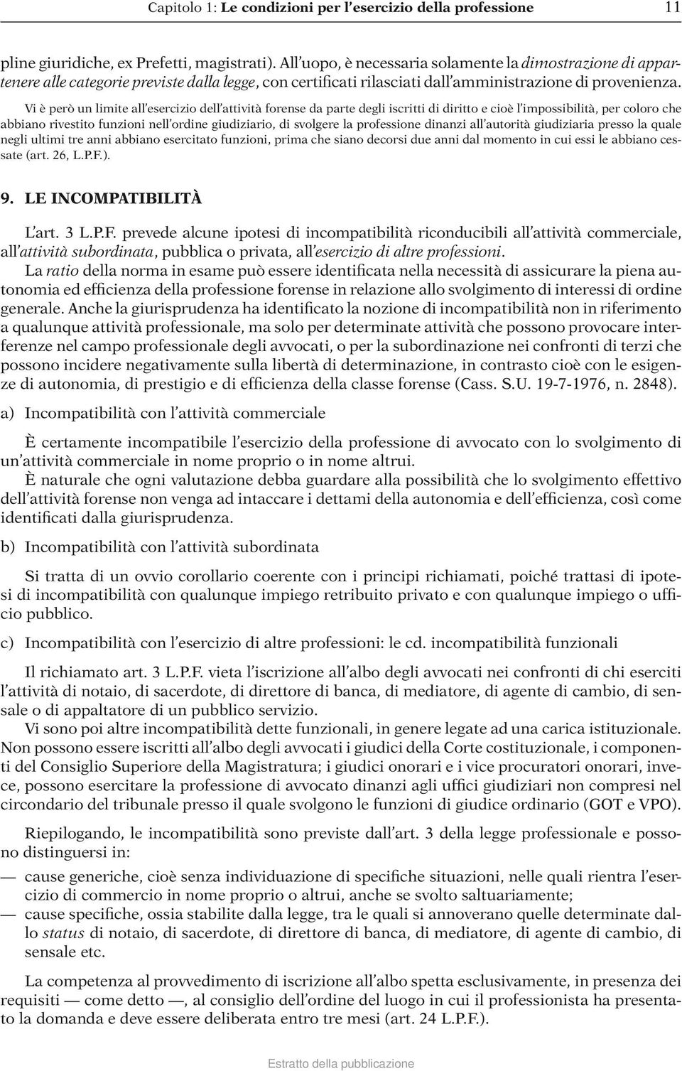 Vi è però un limite all esercizio dell attività forense da parte degli iscritti di diritto e cioè l impossibilità, per coloro che abbiano rivestito funzioni nell ordine giudiziario, di svolgere la