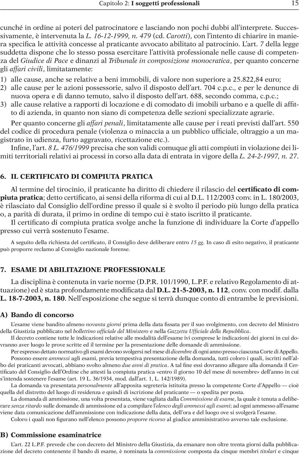 7 della legge suddetta dispone che lo stesso possa esercitare l attività professionale nelle cause di competenza del Giudice di Pace e dinanzi al Tribunale in composizione monocratica, per quanto