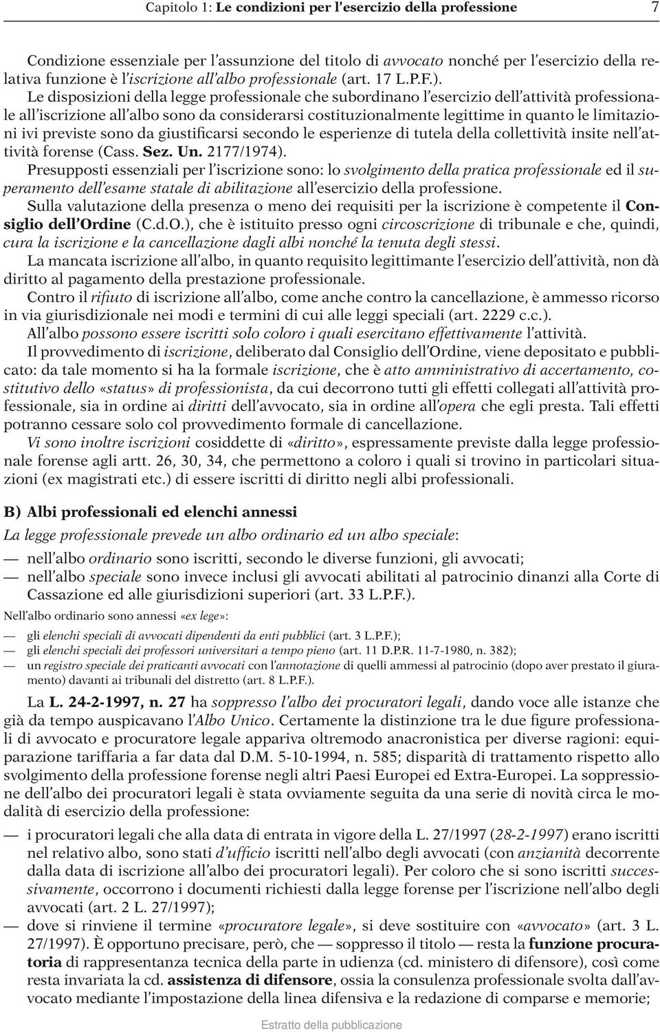 Le disposizioni della legge professionale che subordinano l esercizio dell attività professionale all iscrizione all albo sono da considerarsi costituzionalmente legittime in quanto le limitazioni