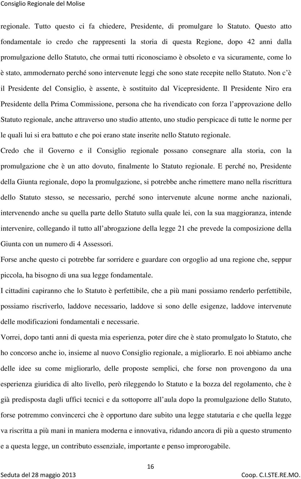 stato, ammodernato perché sono intervenute leggi che sono state recepite nello Statuto. Non c è il Presidente del Consiglio, è assente, è sostituito dal Vicepresidente.