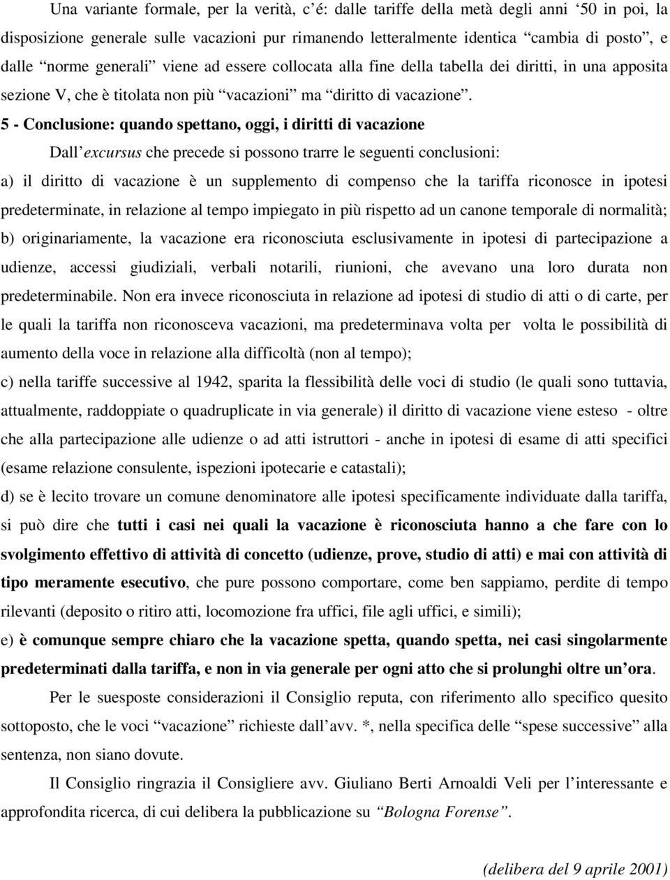 5 - Conclusione: quando spettano, oggi, i diritti di vacazione Dall excursus che precede si possono trarre le seguenti conclusioni: a) il diritto di vacazione è un supplemento di compenso che la