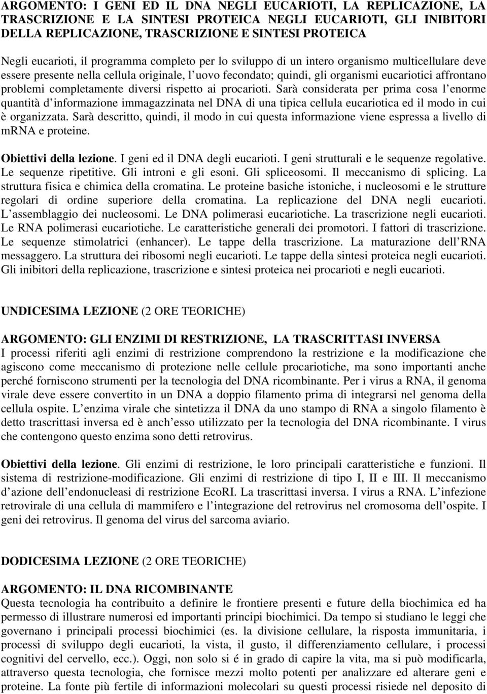 completamente diversi rispetto ai procarioti. Sarà considerata per prima cosa l enorme quantità d informazione immagazzinata nel DNA di una tipica cellula eucariotica ed il modo in cui è organizzata.