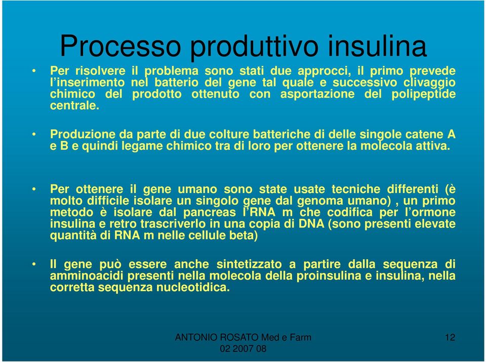 Per ottenere il gene umano sono state usate tecniche differenti (è molto difficile isolare un singolo gene dal genoma umano), un primo metodo è isolare dal pancreas l RNA m che codifica per l ormone