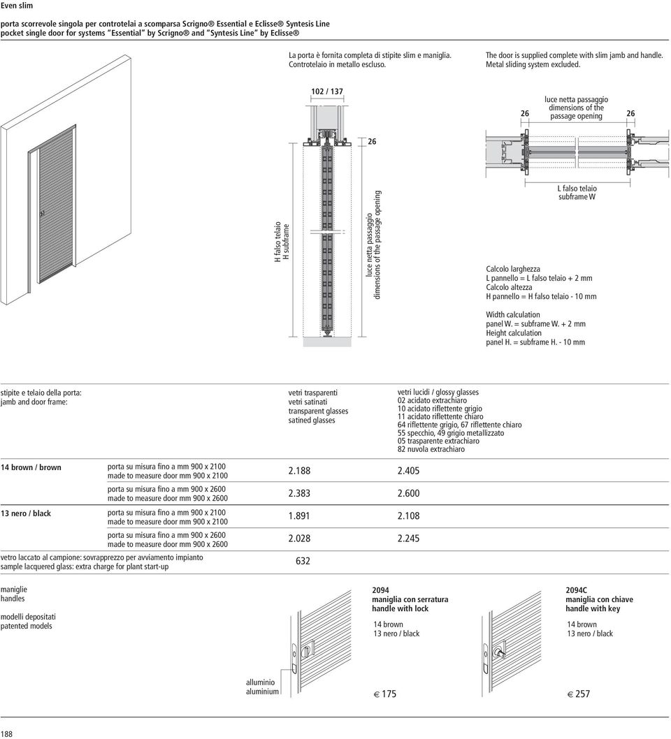 102 / 137 luce netta passaggio 26 dimensions of the passage opening 26 26 H falso telaio H subframe luce netta passaggio dimensions of the passage opening L falso telaio subframe W Calcolo larghezza