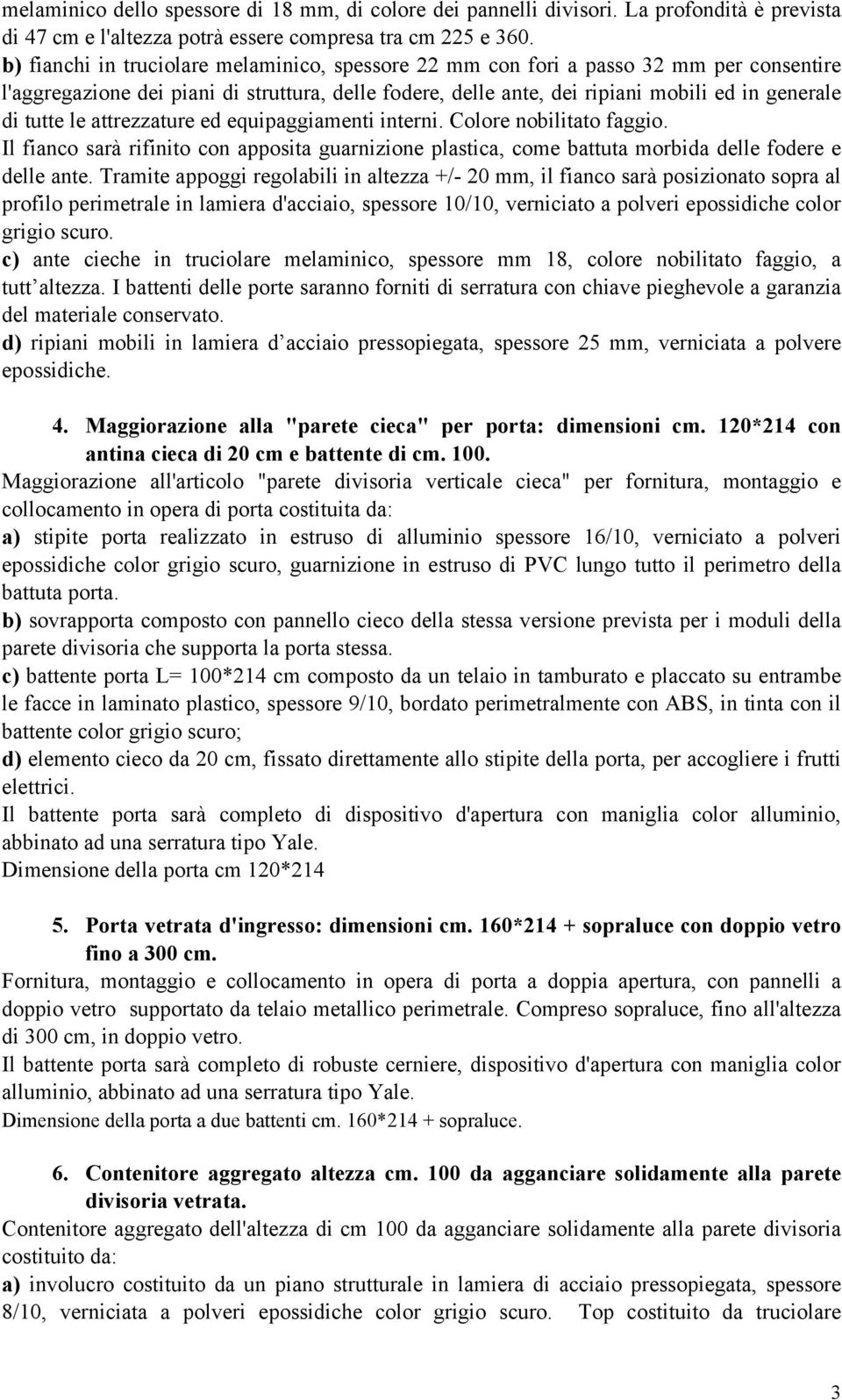 le attrezzature ed equipaggiamenti interni. Colore nobilitato faggio. Il fianco sarà rifinito con apposita guarnizione plastica, come battuta morbida delle fodere e delle ante.