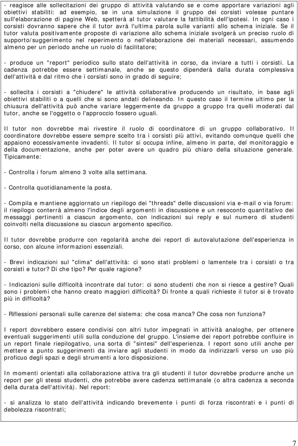 Se il tutor valuta positivamente proposte di variazione allo schema iniziale svolgerà un preciso ruolo di supporto/suggerimento nel reperimento o nell'elaborazione dei materiali necessari, assumendo