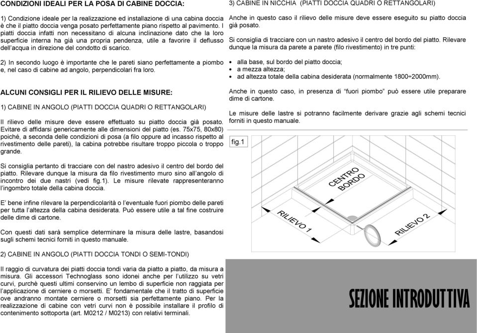 scarico. 2) In secondo luogo è importante che le pareti siano perfettamente a piombo e, nel caso di cabine ad angolo, perpendicolari fra loro.