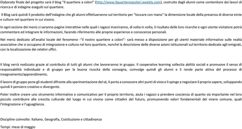 Il Blog sarà quindi il prodotto dell'indagine che gli alunni effettueranno sul territorio per "toccare con mano" la dimensione locale della presenza di diverse etnie e culture nel quartiere in cui