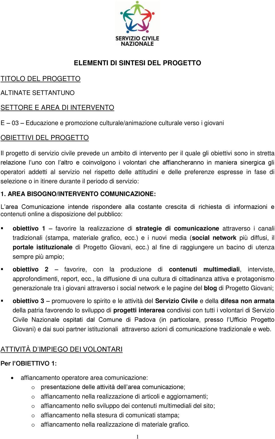 sinergica gli operatori addetti al servizio nel rispetto delle attitudini e delle preferenze espresse in fase di selezione o in itinere durante il periodo di servizio: 1.