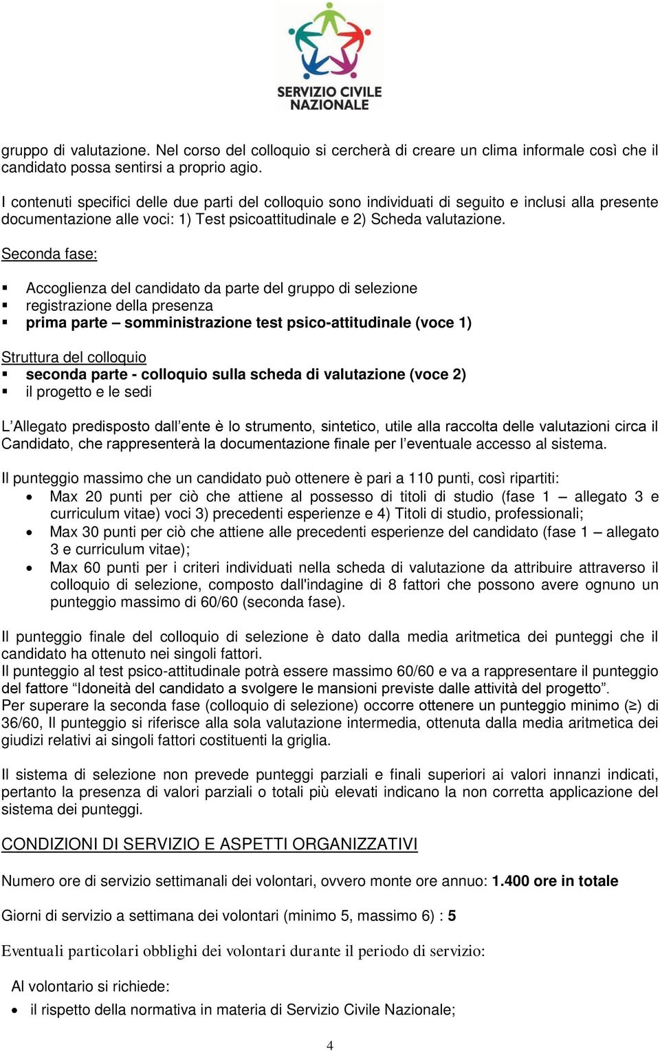 Seconda fase: Accoglienza del candidato da parte del gruppo di selezione registrazione della presenza prima parte somministrazione test psico-attitudinale (voce 1) Struttura del colloquio seconda