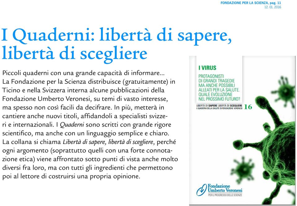 facili da decifrare. In più, metterà in cantiere anche nuovi titoli, affidandoli a specialisti svizzeri e internazionali.