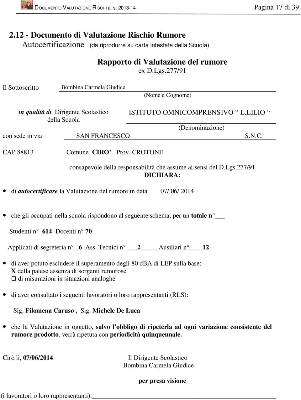 277/91 Il Sottoscritto Bombina Carmela Giudice (Nome e Cognome) in qualità di Dirigente Scolastico ISTITUTO OMNICOMPRENSIVO L.LILIO della Scuola (Denominazione) con sede in via SAN FRANCESCO S.N.C. CAP 88813 Comune CIRO Prov.