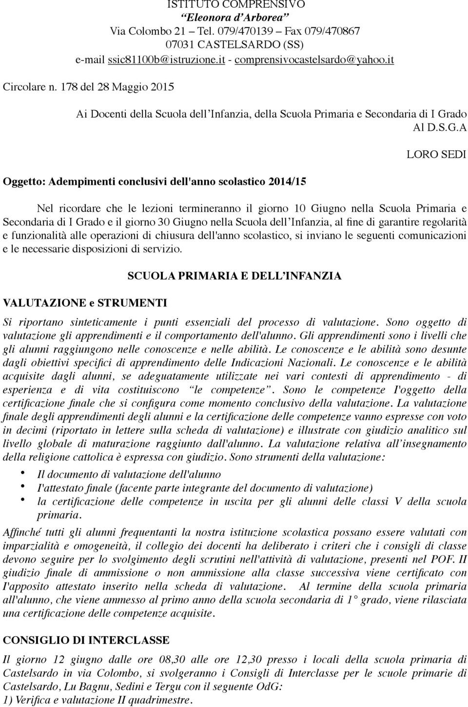 A Oggetto: Adempimenti conclusivi dell'anno scolastico 2014/15 LORO SEDI Nel ricordare che le lezioni termineranno il giorno 10 Giugno nella Scuola Primaria e Secondaria di I Grado e il giorno 30