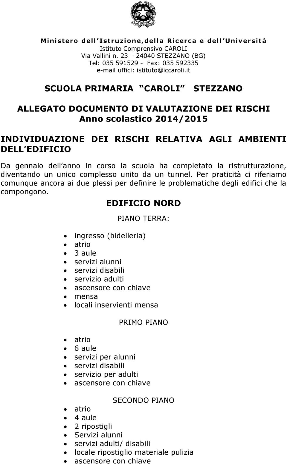 it SCUOLA PRIMARIA CAROLI STEZZANO ALLEGATO DOCUMENTO DI VALUTAZIONE DEI RISCHI Anno scolastico 2014/2015 INDIVIDUAZIONE DEI RISCHI RELATIVA AGLI AMBIENTI DELL EDIFICIO Da gennaio dell anno in corso